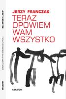 Teraz opowiem wam wszystko. Autor: Franczak Jerzy. SmakLiter.pl Okładka książki Teraz opowiem wam wszystko