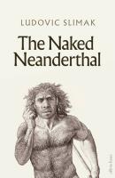 The Naked Neanderthal. Autor: Slimak Ludovic. SmakLiter.pl Okładka książki The Naked Neanderthal