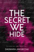 The secret we hide. Autor: Dagmara Jakubczak. SmakLiter.pl Okładka książki The secret we hide