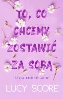 To, co chcemy zostawić za sobą. Knockemout. Autor: Score Lucy. SmakLiter.pl Okładka książki To, co chcemy zostawić za sobą. Knockemout