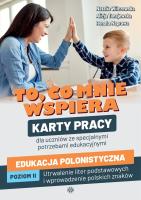 To, co mnie wspiera Edukacja polonistyczna Poziom IIKarty pracy dla uczniów ze specjalnymi potrzebami edukacyjnymi Utrwalenie liter podstawowych i wprowadzenie polskich znaków. Autor: opracowanie zbiorwe. SmakLiter.pl Okładka książki To, co mnie wspiera Edukacja polonistyczna Poziom IIKarty pracy dla uczniów ze specjalnymi potrzebami edukacyjnymi Utrwalenie liter podstawowych i wprowadzenie polskich znaków