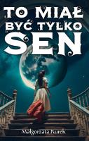 To miał być tylko sen. Autor: Kurek Małgorzata. SmakLiter.pl Okładka książki To miał być tylko sen