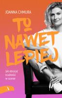 To nawet lepiej. Jak obracać trudności w szanse. Autor: Joanna Chmura. SmakLiter.pl Okładka książki To nawet lepiej. Jak obracać trudności w szanse