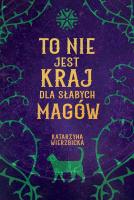 To nie jest kraj dla słabych magów. Autor: Wierzbicka Katarzyna. SmakLiter.pl Okładka książki To nie jest kraj dla słabych magów