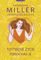 To Twoje życie, pokochaj je wyd. 2024. Autor: Katarzyna Miller, Joanna Olekszyk. SmakLiter.pl Okładka książki To Twoje życie, pokochaj je wyd. 2024