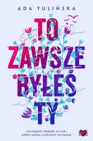 To zawsze byłeś ty. Autor: Ada Tulińska. SmakLiter.pl Okładka książki To zawsze byłeś ty