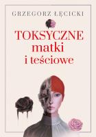 Toksyczne matki i teściowe. Autor: Grzegorz Łęcicki. SmakLiter.pl Okładka książki Toksyczne matki i teściowe