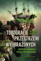 Topografie przestrzeni wyobrażonych. Serbska i chorwacka fantastyka gatunkowa. Autor: Aleksandra Wojtaszek. SmakLiter.pl Okładka książki Topografie przestrzeni wyobrażonych. Serbska i chorwacka fantastyka gatunkowa
