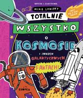 Totalnie wszystko o kosmosie. i innych galaktycznych faktach. Autor: Mike Lowery. SmakLiter.pl Okładka książki Totalnie wszystko o kosmosie. i innych galaktycznych faktach