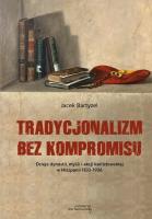 Tradycjonalizm bez kompromisu. Dzieje dynastii.... Autor: Jacek Bartyzel. SmakLiter.pl Okładka książki Tradycjonalizm bez kompromisu. Dzieje dynastii...