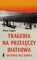 Okładka książki Tragedia na Przełęczy Diatłowa. Historia bez końca wyd. 2