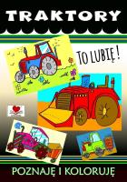 Traktory. To lubię! Poznaję i koloruję. Autor: Wileńska Agnieszka. SmakLiter.pl Okładka książki Traktory. To lubię! Poznaję i koloruję