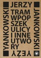 Tram wpopszek ulicy i inne utwory. Autor: Jankowski Jerzy. SmakLiter.pl Okładka książki Tram wpopszek ulicy i inne utwory