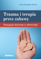 Trauma i terapia przez zabawę. Autor: Goodyear-Brown Paris. SmakLiter.pl Okładka książki Trauma i terapia przez zabawę