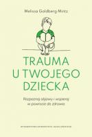 Trauma u twojego dziecka. Autor: Goldberg-Mintz Melissa. SmakLiter.pl Okładka książki Trauma u twojego dziecka