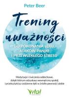 Trening uważności do pokonania lęku, ataków paniki i przewlekłego stresu. Medytacje i ćwiczenia oddechowe, dzięki którym odzyskasz wewnętrzny spokój i przekształcisz codzienne lęki w źródło pewności siebie. Autor: PETER BEER. SmakLiter.pl Okładka książki Trening uważności do pokonania lęku, ataków paniki i przewlekłego stresu. Medytacje i ćwiczenia oddechowe, dzięki którym odzyskasz wewnętrzny spokój i przekształcisz codzienne lęki w źródło pewności siebie