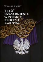 Treść uzasadnienia w polskim procesie karnym. Autor: Kanty Tomasz. SmakLiter.pl Okładka książki Treść uzasadnienia w polskim procesie karnym
