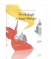 Trochębajki o Janie Matejce. Autor: Jagoda Gumińska-Oleksy, Katarzyna Maziarz-Górka. SmakLiter.pl Okładka książki Trochębajki o Janie Matejce