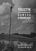 Trójstyk. Gawęda o granicach. Autor: Domańska Aleksandra. SmakLiter.pl Okładka książki Trójstyk. Gawęda o granicach