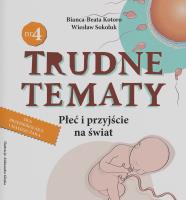 Trudne tematy cz.4 Płeć i przyjście na świat. Autor: Kotoro Bianca-Beata, Wiesław Sokoluk. SmakLiter.pl Okładka książki Trudne tematy cz.4 Płeć i przyjście na świat