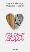 Trudne związki. Autor: Szcześniak Małgorzata, Wojciech Eichelberger. SmakLiter.pl Okładka książki Trudne związki