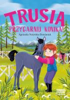Trusia. Przygarnij konika!. Autor: Nożyńska-Demianiuk Agnieszka. SmakLiter.pl Okładka książki Trusia. Przygarnij konika!