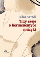 Trzy eseje o hermeneutyce muzyki. Autor: Paprocki Julian. SmakLiter.pl Okładka książki Trzy eseje o hermeneutyce muzyki