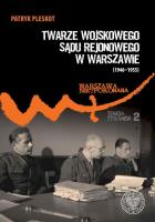 Twarze Wojskowego Sądu Rejonowego w Warszawie (1946-1955). Autor: Pleskot Patryk. SmakLiter.pl Okładka książki Twarze Wojskowego Sądu Rejonowego w Warszawie (1946-1955)