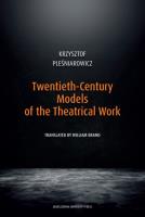 Twentieth-Century Models of the Theatrical Work. Autor: KRZYSZTOF PLEŚNIAROWICZ. SmakLiter.pl Okładka książki Twentieth-Century Models of the Theatrical Work