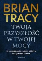 Twoja przyszłość w Twojej mocy. 12 umiejętności, dzięki którym osiągniesz sukces. Autor: Brian Tracy. SmakLiter.pl Okładka książki Twoja przyszłość w Twojej mocy. 12 umiejętności, dzięki którym osiągniesz sukces