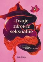 Twoje zdrowie seksualne. Autor: Kate White, Aleksandra Kondrat. SmakLiter.pl Okładka książki Twoje zdrowie seksualne