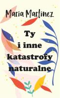 Ty i inne katastrofy naturalne. Autor: Maria Martinez. SmakLiter.pl Okładka książki Ty i inne katastrofy naturalne