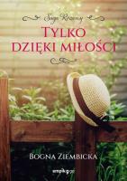 Tylko dzięki miłości. Różany. Tom 3. Autor: Ziembicka Bogna. SmakLiter.pl Okładka książki Tylko dzięki miłości. Różany. Tom 3
