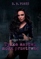 Tylko martwi mogą przetrwać. Tessa Brown. Tom 2 wyd. 2022. Autor: D.B. Foryś. SmakLiter.pl Okładka książki Tylko martwi mogą przetrwać. Tessa Brown. Tom 2 wyd. 2022