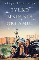 Tylko mnie nie okłamuj. Autor: Tatkowska Kinga. SmakLiter.pl Okładka książki Tylko mnie nie okłamuj