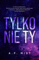 Tylko nie Ty. Autor: Mist A.P.. SmakLiter.pl Okładka książki Tylko nie Ty
