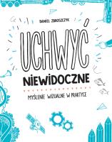 Okładka książki Uchwyć niewidoczne. Myślenie wizualne w praktyce
