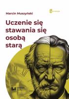 Uczenie się „stawania się” osobą starą. Autor: Marcin Muszyński. SmakLiter.pl Okładka książki Uczenie się „stawania się” osobą starą