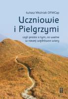 Uczniowie i Pielgrzymi, czyli prosto o tym, co.... Autor: Łukasz Woźniak OFMCap. SmakLiter.pl Okładka książki Uczniowie i Pielgrzymi, czyli prosto o tym, co...