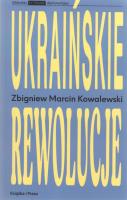 Ukraińskie rewolucje. Autor: Zbigniew Marcin Kowalewski. SmakLiter.pl Okładka książki Ukraińskie rewolucje