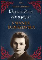 Ukryta w Ranie Serca Jezusa. s. Wanda Boniszewska. Autor: Jerzy Jastrzębski. SmakLiter.pl Okładka książki Ukryta w Ranie Serca Jezusa. s. Wanda Boniszewska