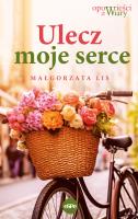 Ulecz moje serce. Autor: Małgorzata Lis. SmakLiter.pl Okładka książki Ulecz moje serce