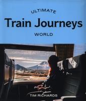 Ultimate Train Journeys: World. Autor: Richards Tim. SmakLiter.pl Okładka książki Ultimate Train Journeys: World