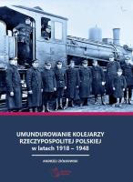 Umundurowanie kolejarzy Rzeczypospolitej Polskiej w latach 1918 - 1948. Autor: Ziółkowski Andrzej. SmakLiter.pl Okładka książki Umundurowanie kolejarzy Rzeczypospolitej Polskiej w latach 1918 - 1948