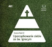 Uporządkowanie siebie ze św. Ignacym Loyolą - Audiobook. Autor: Seweryn Wąsik SJ. SmakLiter.pl Okładka książki Uporządkowanie siebie ze św. Ignacym Loyolą - Audiobook