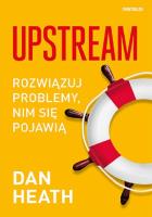 Upstream. Rozwiązuj problemy, nim się pojawią. Autor: Dan Heath. SmakLiter.pl Okładka książki Upstream. Rozwiązuj problemy, nim się pojawią