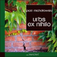 Urbs ex nihilo. Raport z porzuconego miasta. Autor: Michałowski Piotr. SmakLiter.pl Okładka książki Urbs ex nihilo. Raport z porzuconego miasta