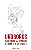 Uroboros, czyli reportaż onanisty. Autor: Szymon Rogowicz. SmakLiter.pl Okładka książki Uroboros, czyli reportaż onanisty