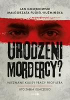 Urodzeni mordercy? Nieznane kulisy pracy profilera. Autor: Małgorzata Fugiel-Kuźmińska, Jan Gołębiowski. SmakLiter.pl Okładka książki Urodzeni mordercy? Nieznane kulisy pracy profilera