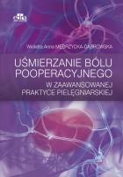 Uśmierzanie bólu pooperacyjnego w zaawansowanej praktyce pielęgniarskiej. Autor: Mędrzycka-Dąbrowska Wioletta. SmakLiter.pl Okładka książki Uśmierzanie bólu pooperacyjnego w zaawansowanej praktyce pielęgniarskiej